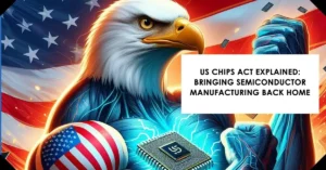 US CHIPS Act Explained: Bringing Semiconductor Manufacturing Back Home