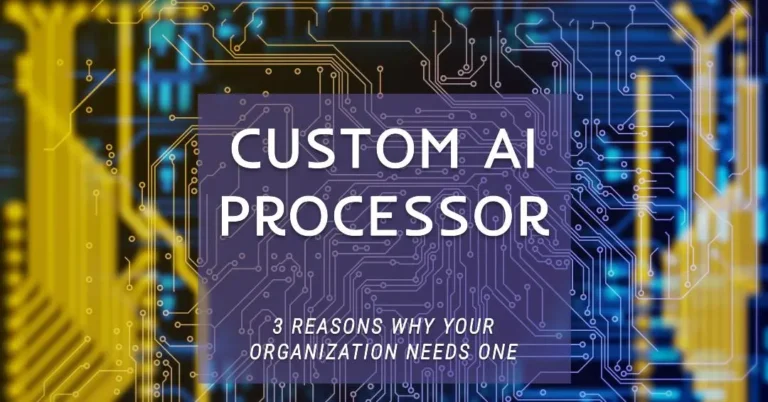 3 reasons why your organization needs a custom ai processor