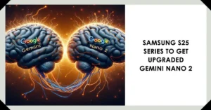 Is the Google Gemini Nano 2 Coming to the Samsung S25 Series? Leaks Suggest Upgrades Over Gemini Nano 1