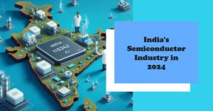 How India's semiconductor industry has changed in 2024 ?