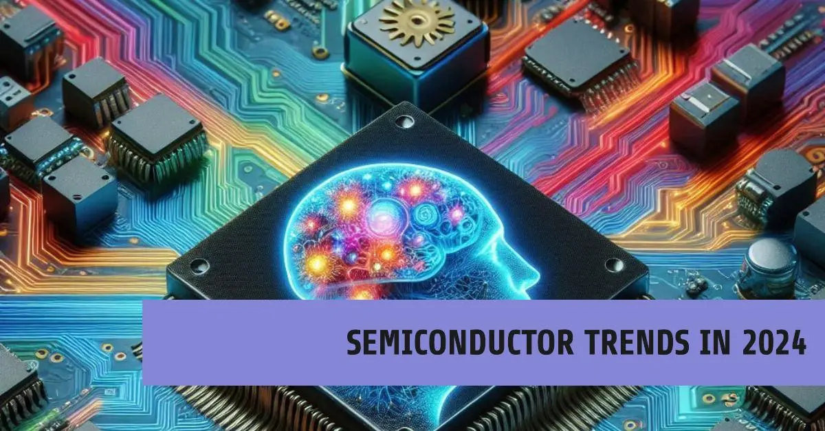 Top 5 Semiconductor Trends in 2024 7 semiconductor trends in 2024