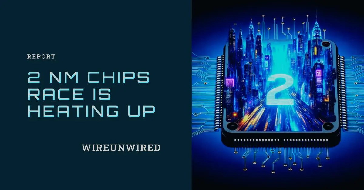 2 nm Chips Race Heats Up : Everything You Need To Know - WireUnwired