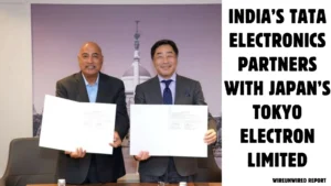 INDIA’S TATA ELECTRONICS PARTNERS WITH JAPAN’S TOKYO ELECTRON LIMITED