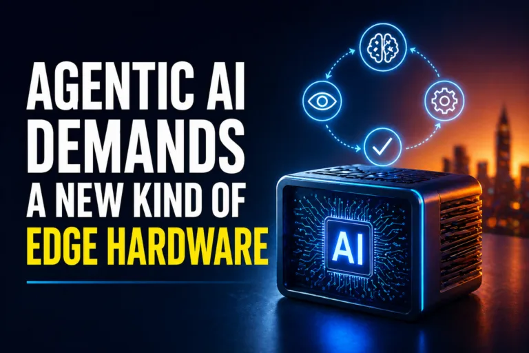 Why Agentic AI Demands a New Kind of Edge Hardware ?